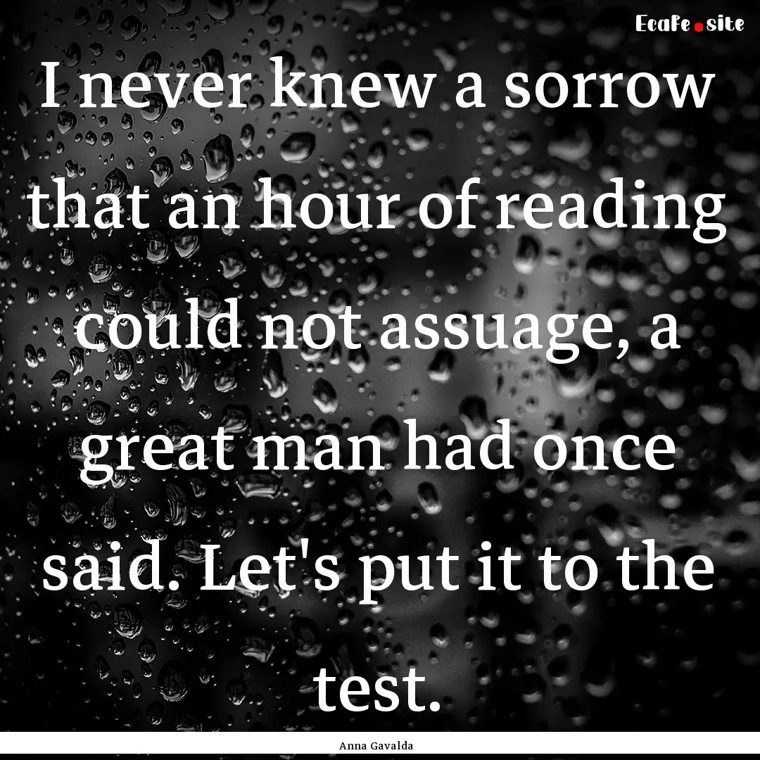 I never knew a sorrow that an hour of reading.... : Quote by Anna Gavalda