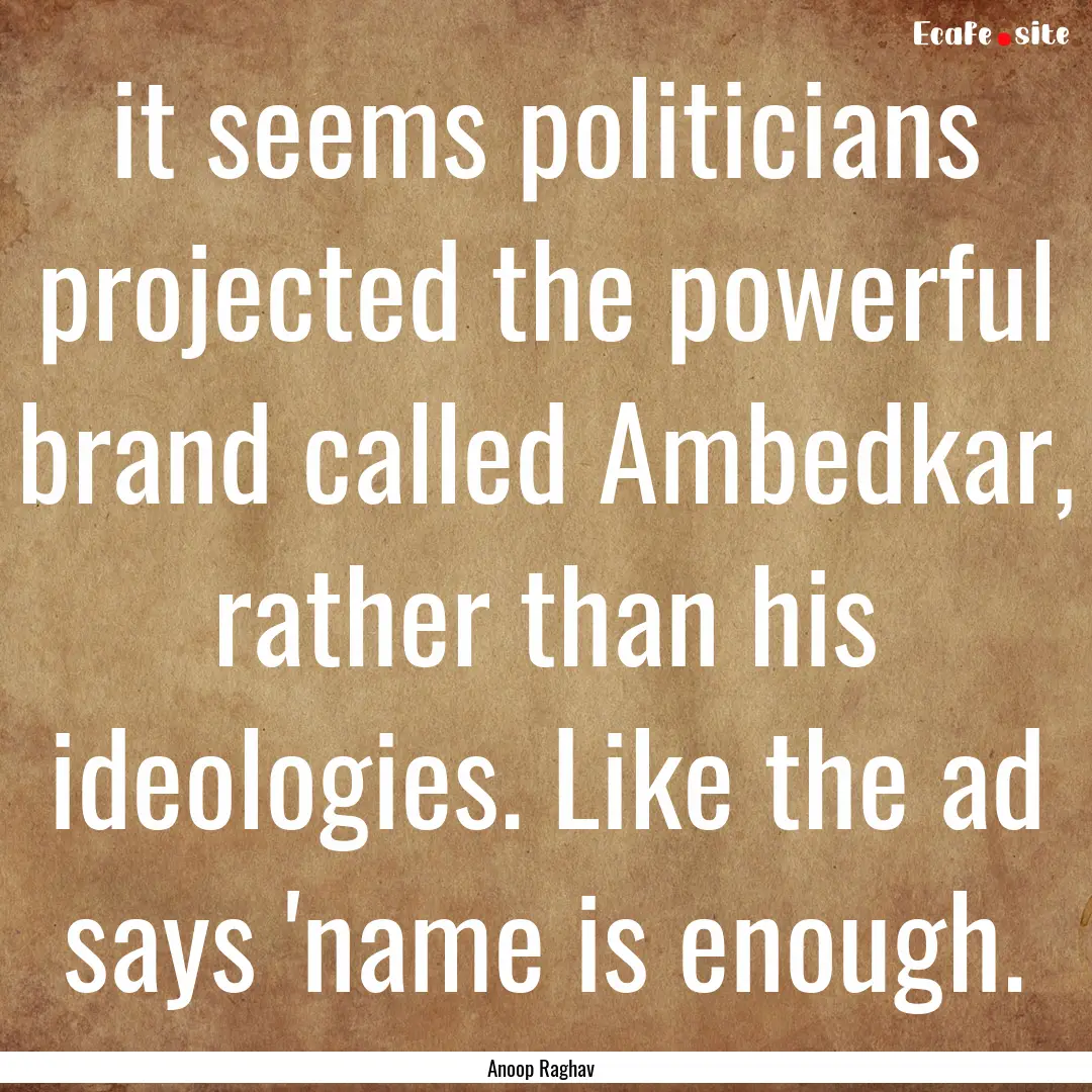 it seems politicians projected the powerful.... : Quote by Anoop Raghav