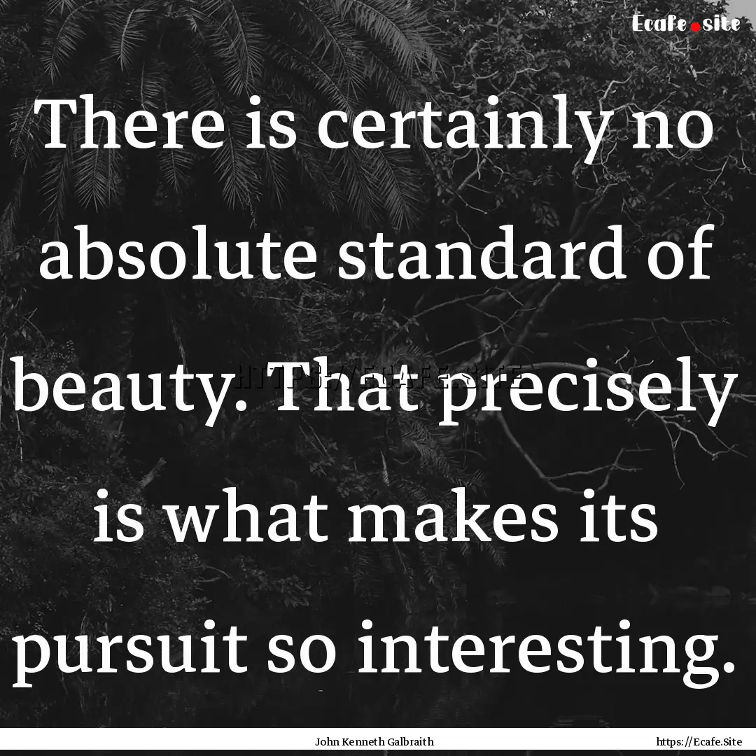 There is certainly no absolute standard of.... : Quote by John Kenneth Galbraith