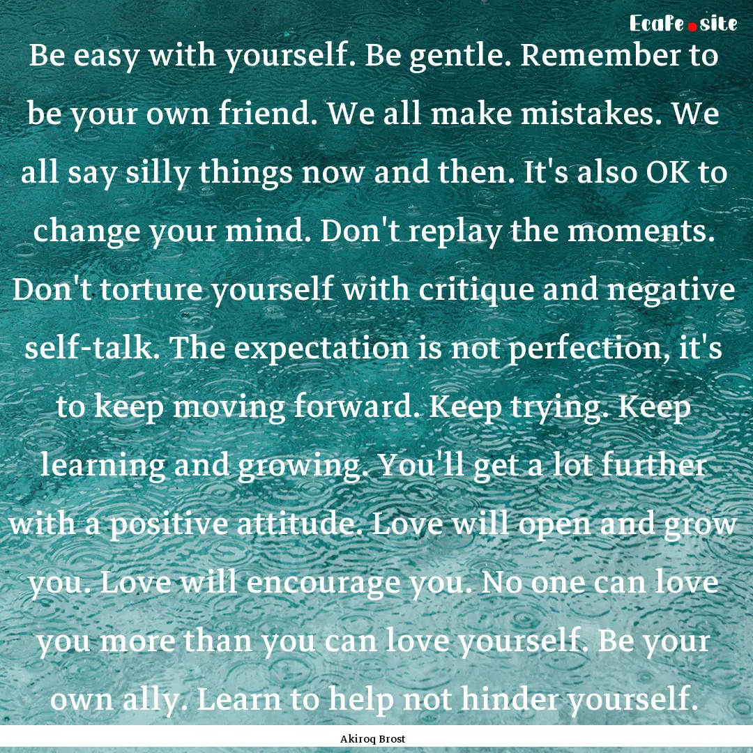 Be easy with yourself. Be gentle. Remember.... : Quote by Akiroq Brost