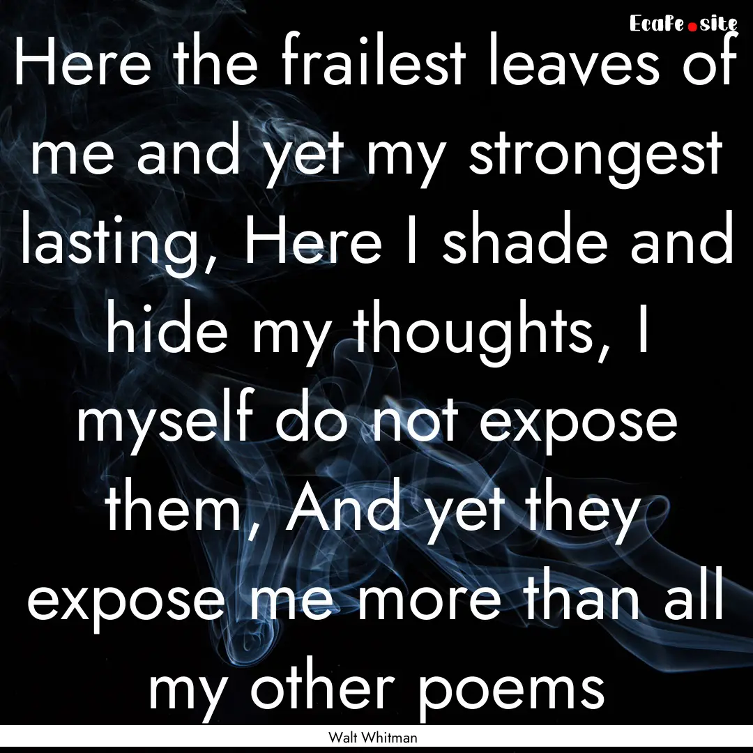 Here the frailest leaves of me and yet my.... : Quote by Walt Whitman