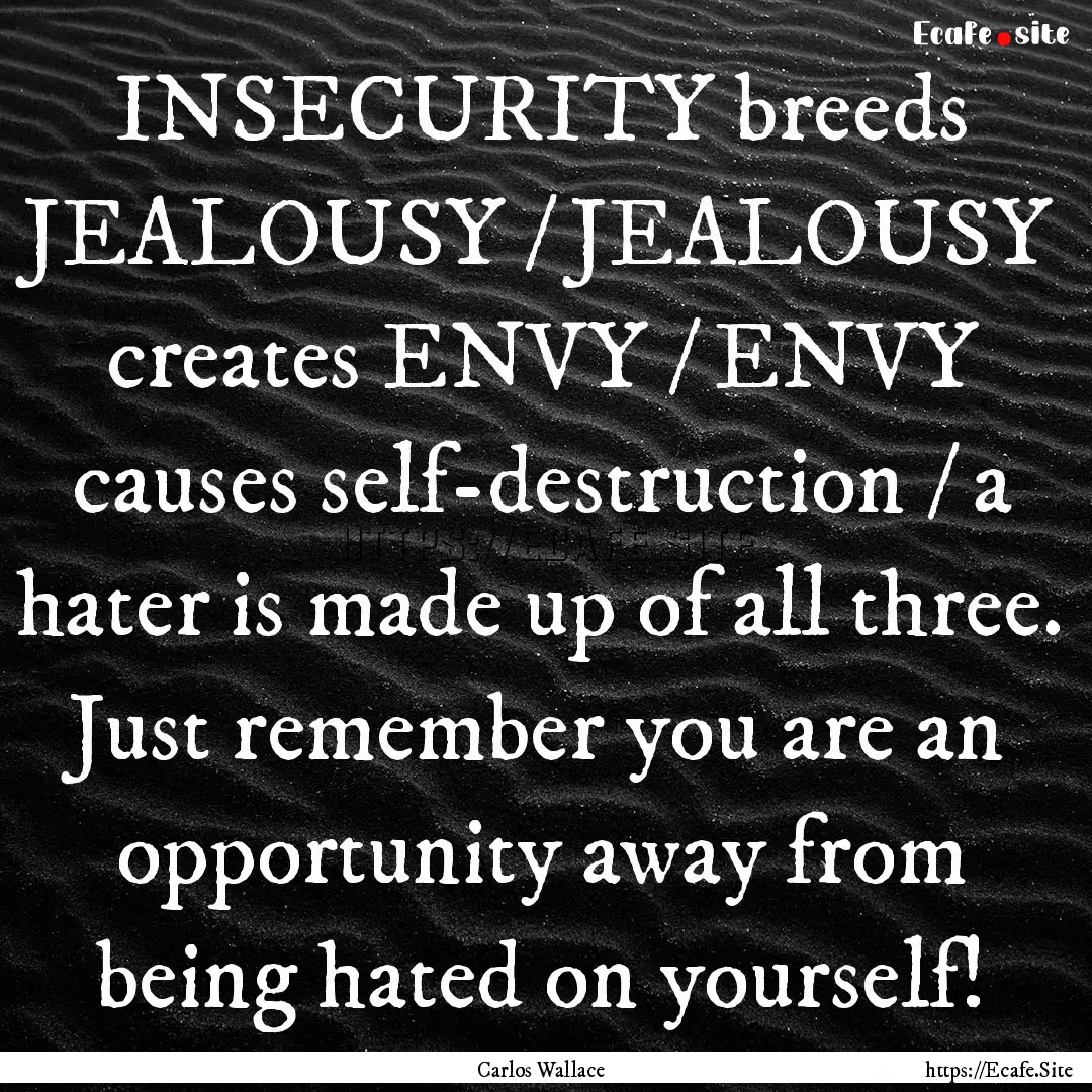 INSECURITY breeds JEALOUSY / JEALOUSY creates.... : Quote by Carlos Wallace