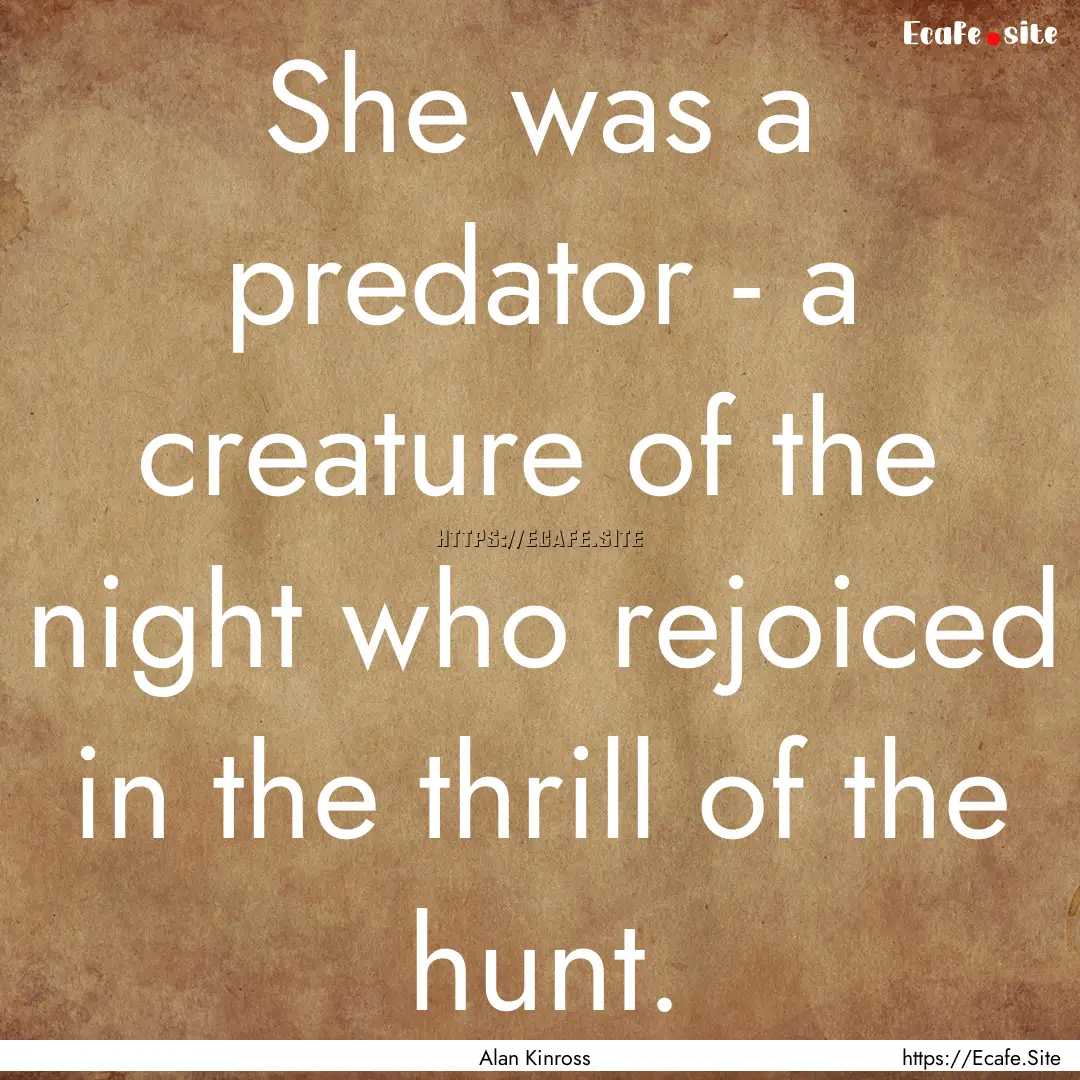 She was a predator - a creature of the night.... : Quote by Alan Kinross