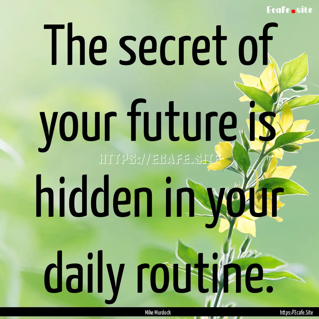 The secret of your future is hidden in your.... : Quote by Mike Murdock