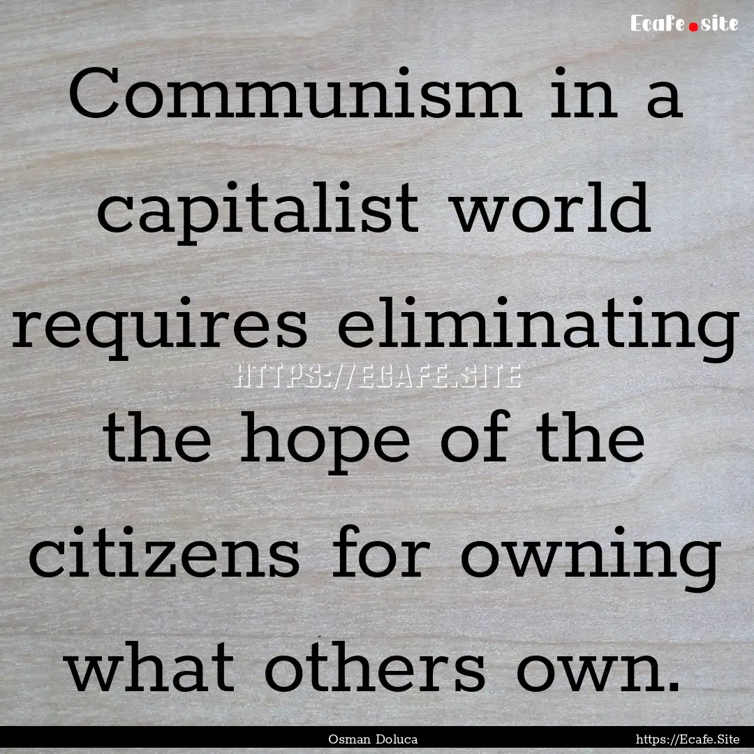 Communism in a capitalist world requires.... : Quote by Osman Doluca