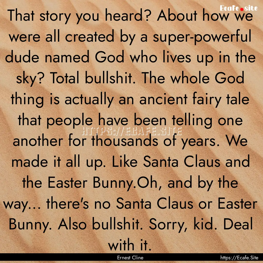 That story you heard? About how we were all.... : Quote by Ernest Cline