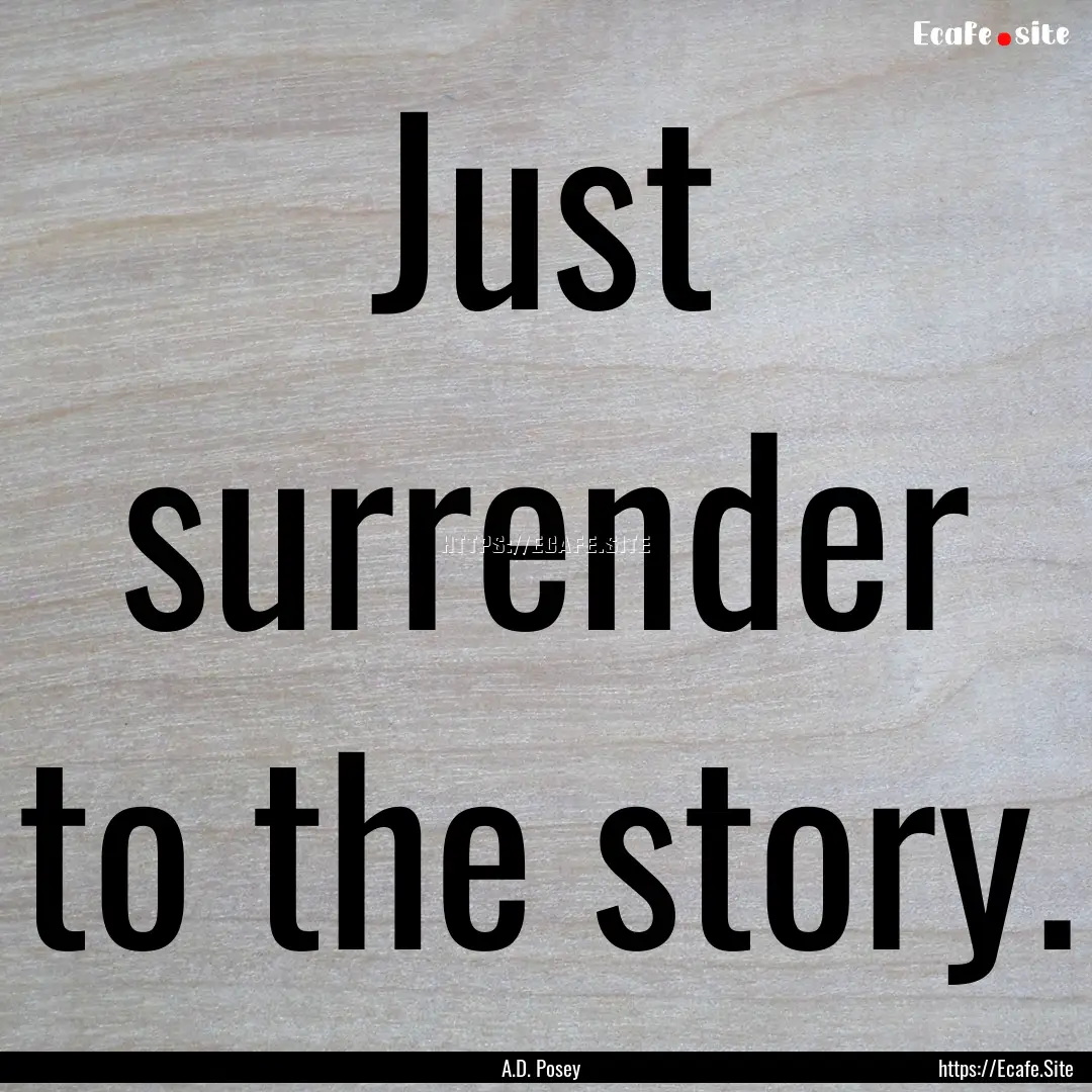 Just surrender to the story. : Quote by A.D. Posey