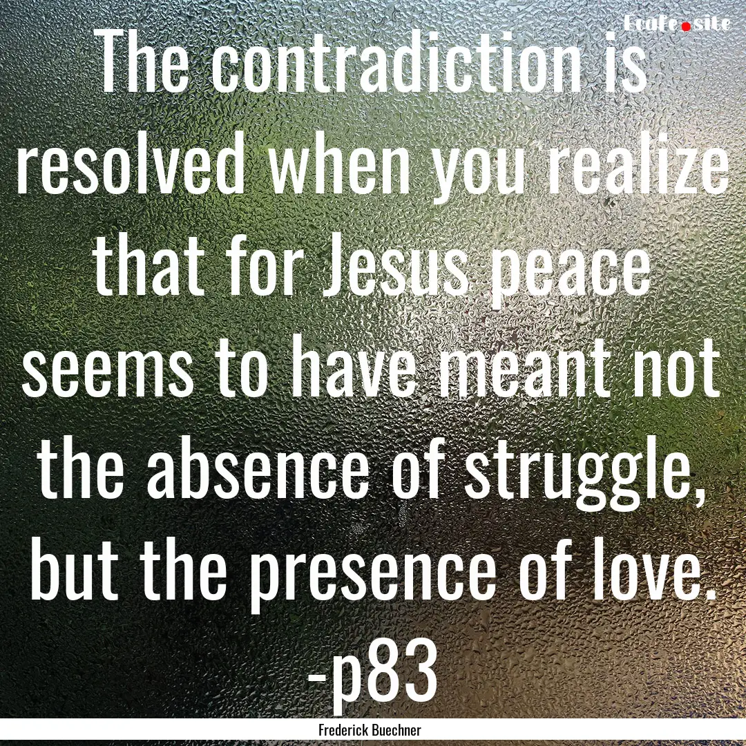 The contradiction is resolved when you realize.... : Quote by Frederick Buechner