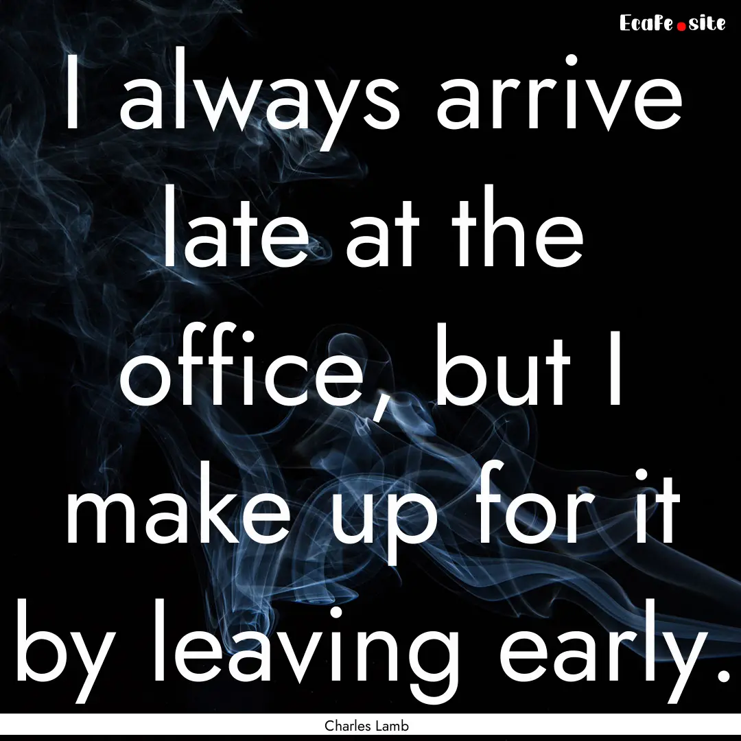 I always arrive late at the office, but I.... : Quote by Charles Lamb