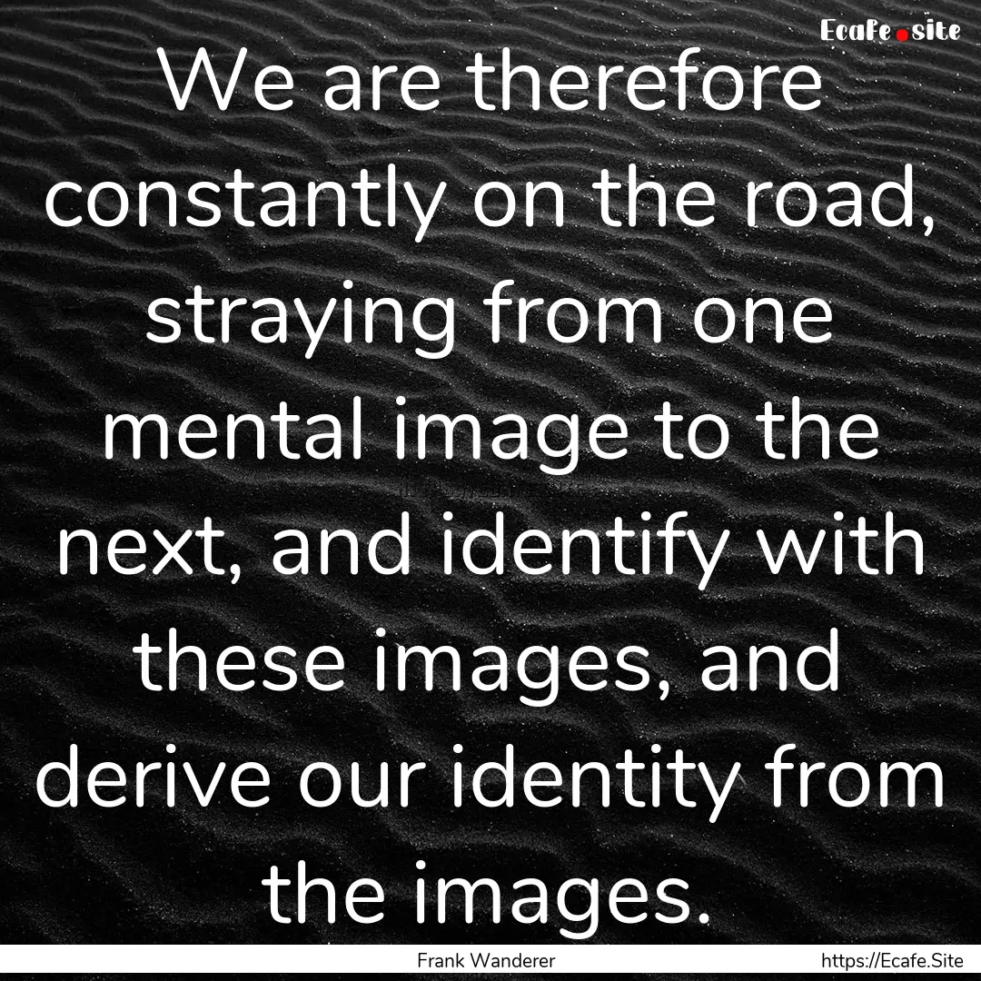 We are therefore constantly on the road,.... : Quote by Frank Wanderer