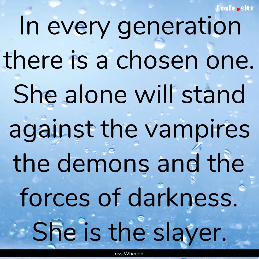 In every generation there is a chosen one..... : Quote by Joss Whedon