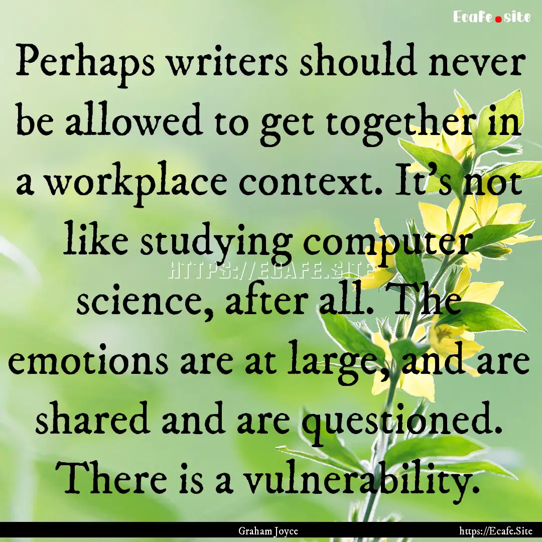 Perhaps writers should never be allowed to.... : Quote by Graham Joyce