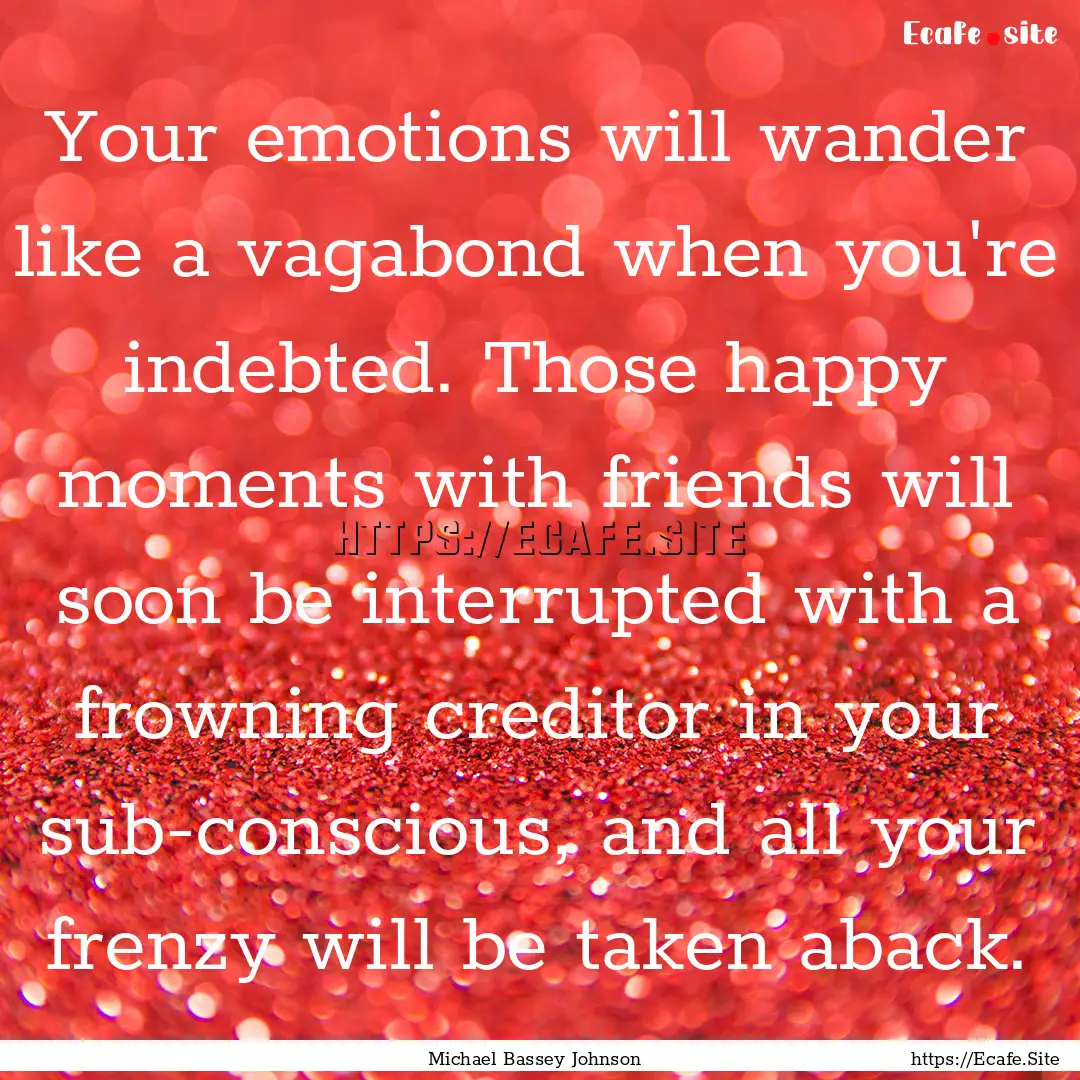 Your emotions will wander like a vagabond.... : Quote by Michael Bassey Johnson