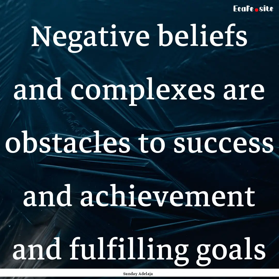 Negative beliefs and complexes are obstacles.... : Quote by Sunday Adelaja