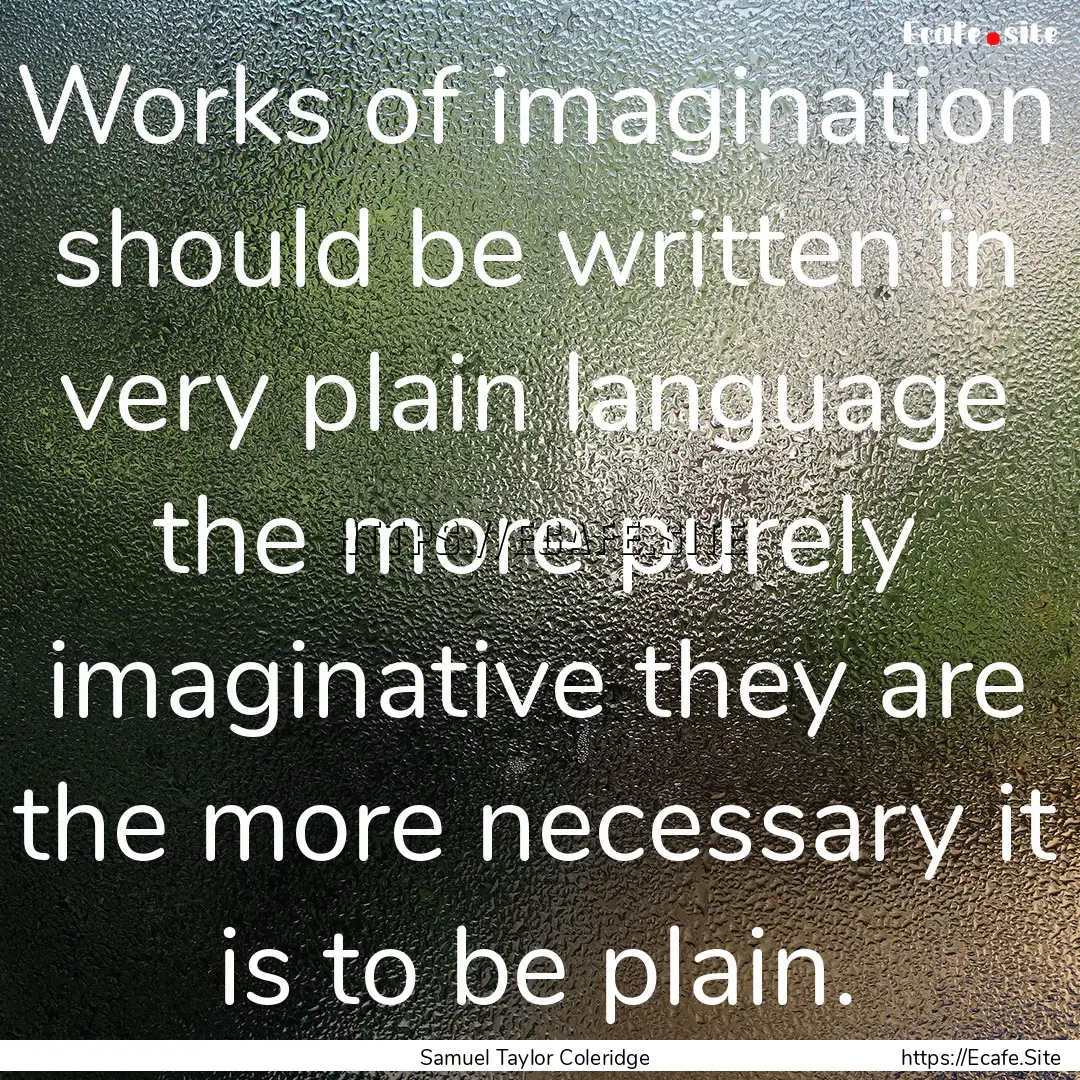 Works of imagination should be written in.... : Quote by Samuel Taylor Coleridge