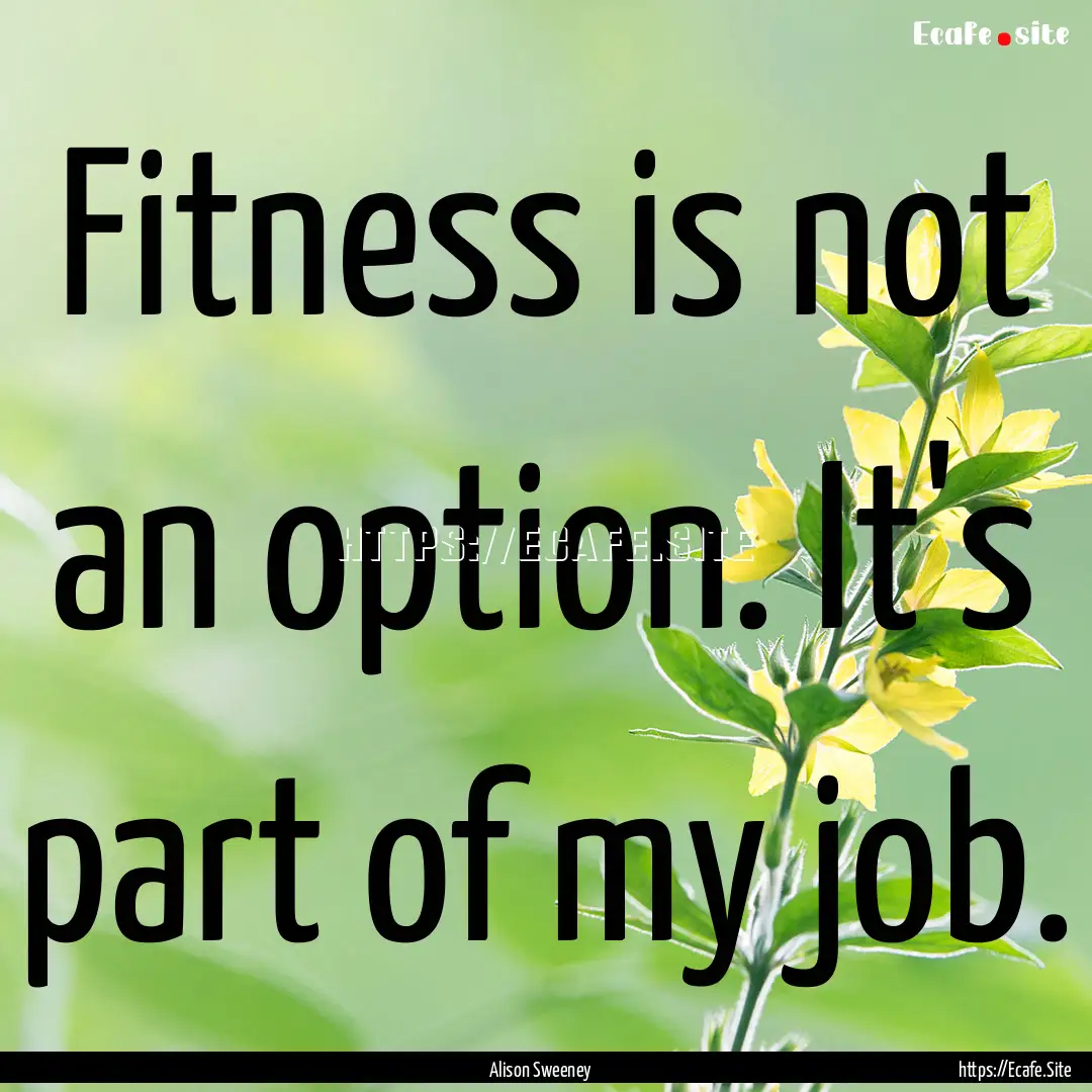 Fitness is not an option. It's part of my.... : Quote by Alison Sweeney