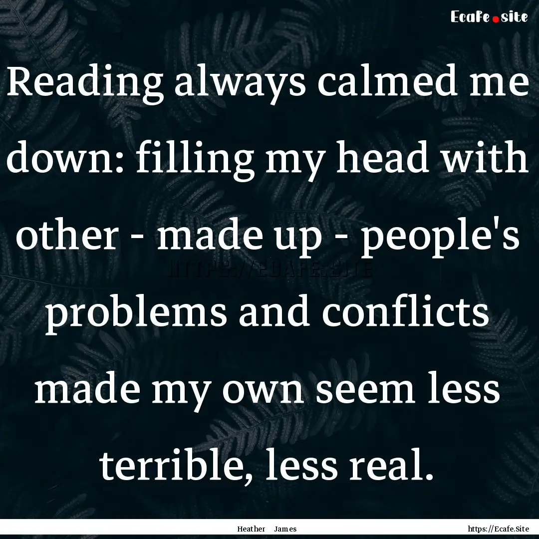 Reading always calmed me down: filling my.... : Quote by Heather James