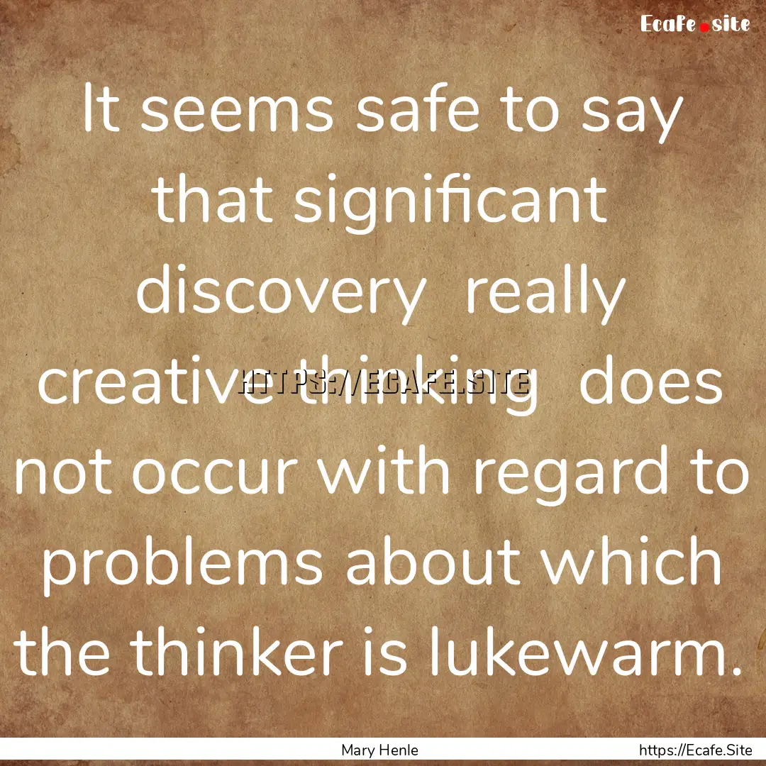 It seems safe to say that significant discovery.... : Quote by Mary Henle