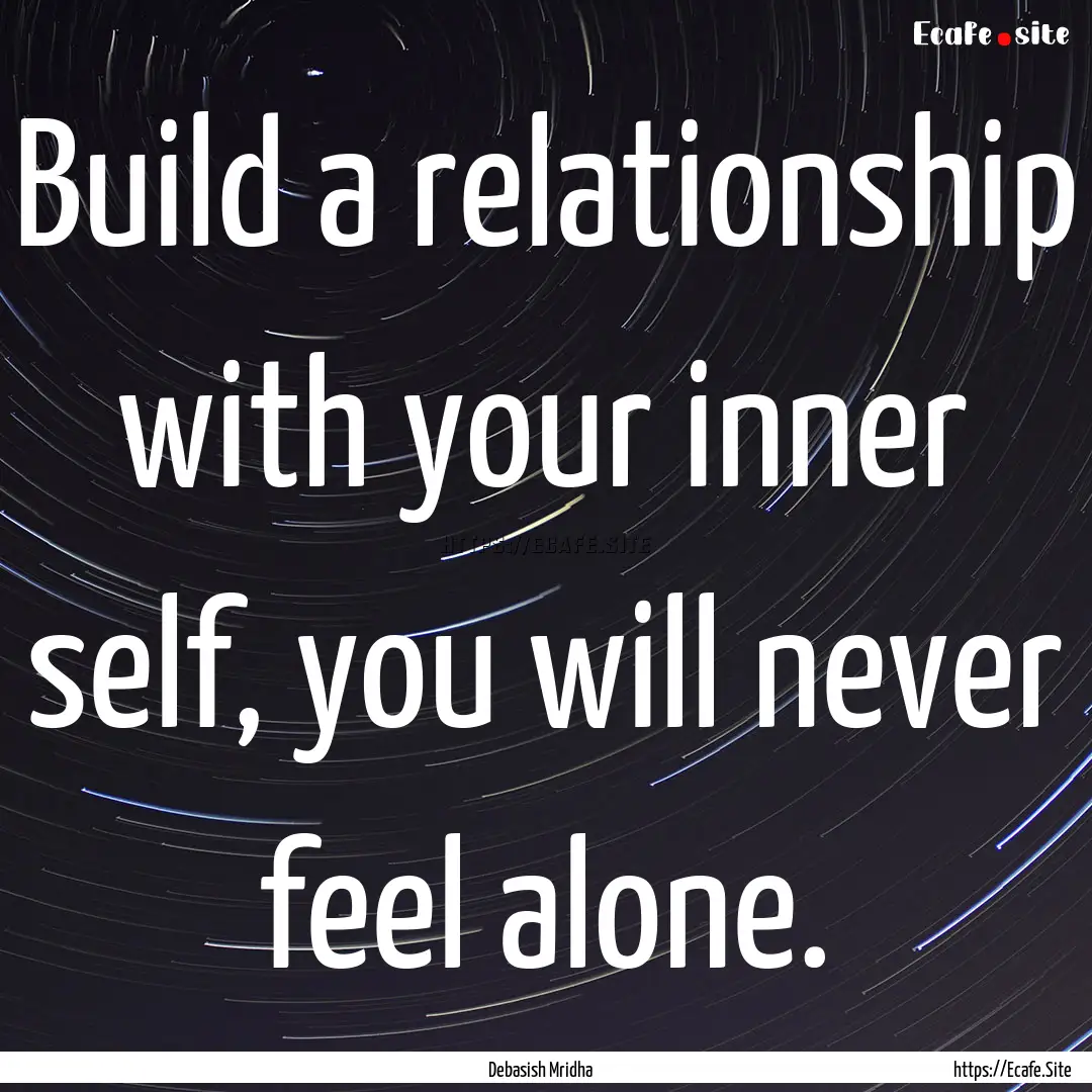 Build a relationship with your inner self,.... : Quote by Debasish Mridha