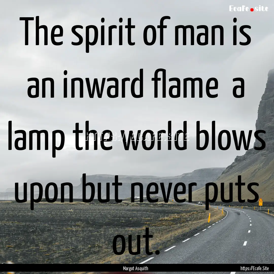 The spirit of man is an inward flame a lamp.... : Quote by Margot Asquith