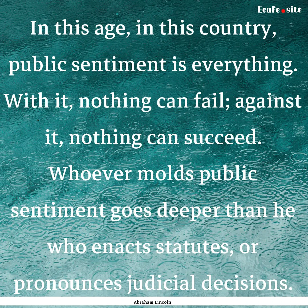 In this age, in this country, public sentiment.... : Quote by Abraham Lincoln