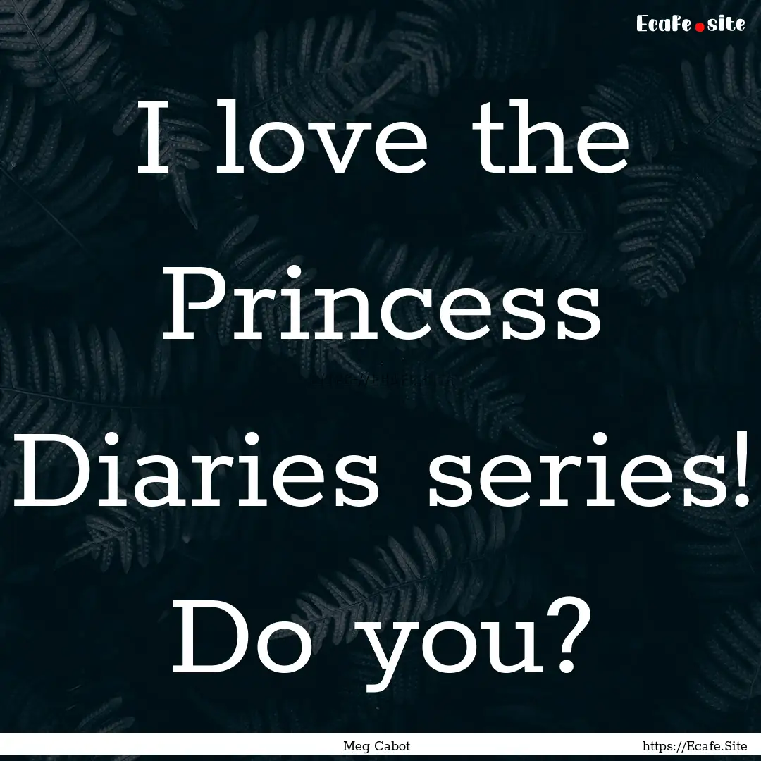 I love the Princess Diaries series! Do you?.... : Quote by Meg Cabot