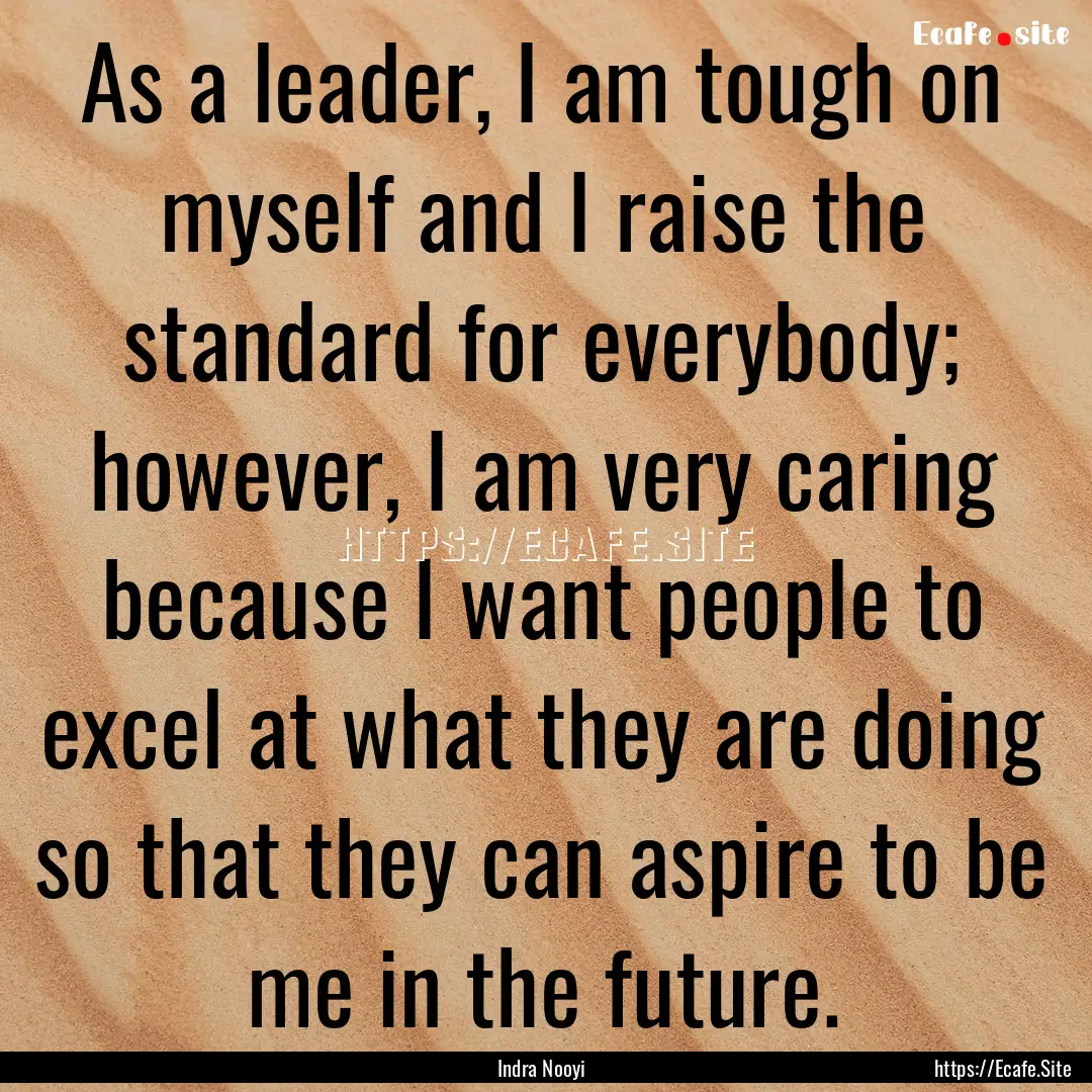 As a leader, I am tough on myself and I raise.... : Quote by Indra Nooyi