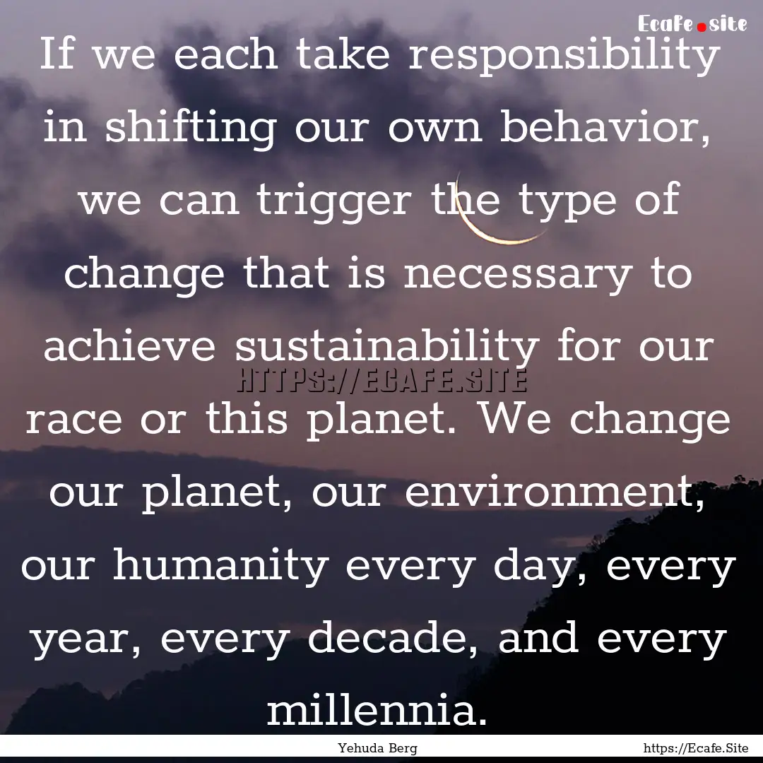 If we each take responsibility in shifting.... : Quote by Yehuda Berg