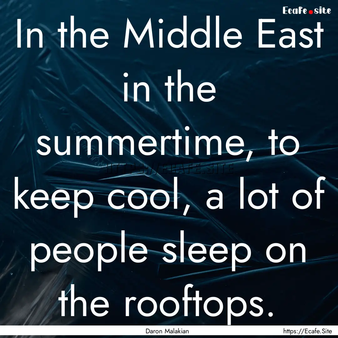 In the Middle East in the summertime, to.... : Quote by Daron Malakian