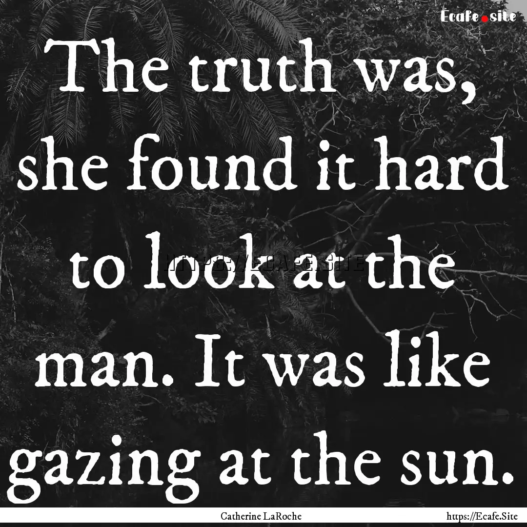 The truth was, she found it hard to look.... : Quote by Catherine LaRoche