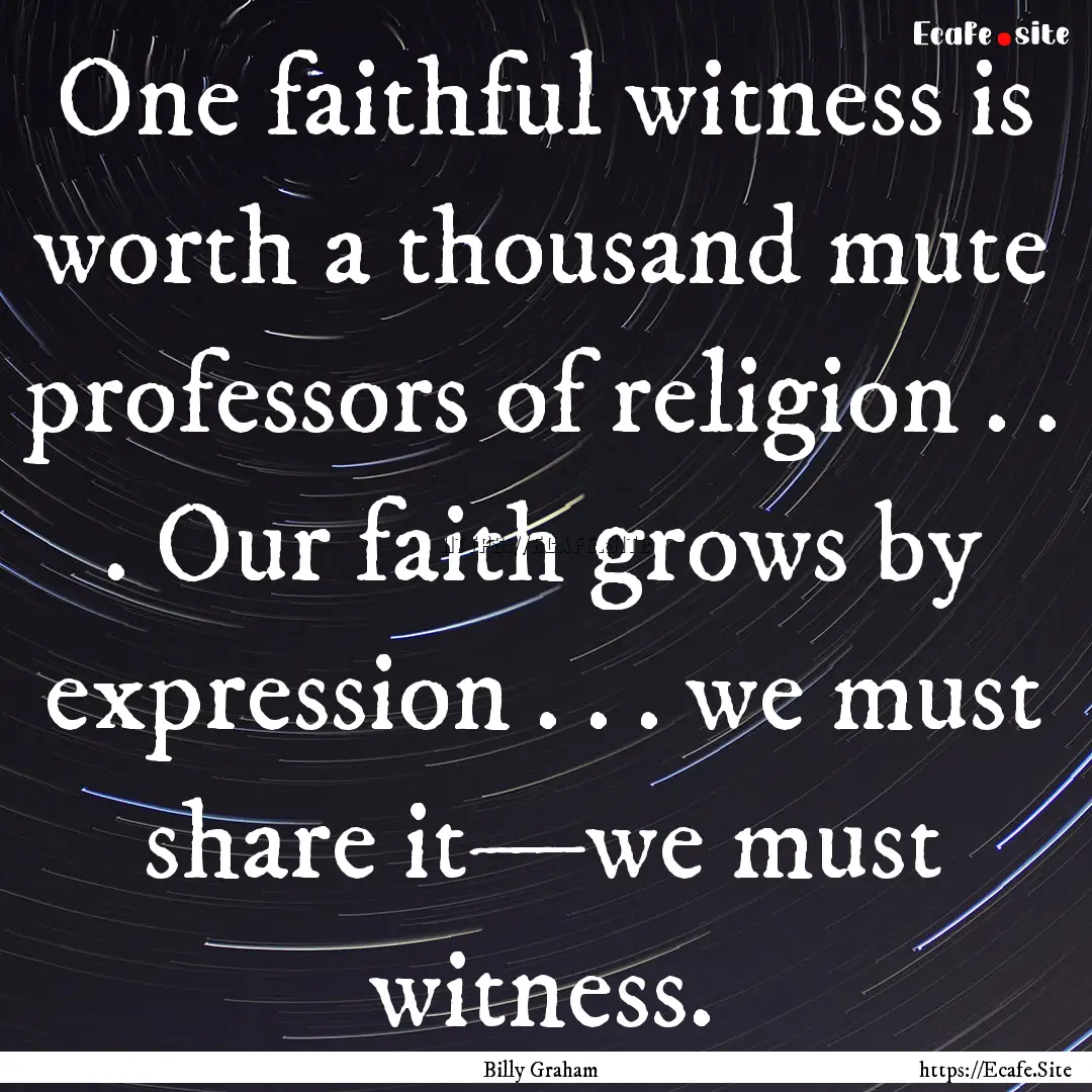 One faithful witness is worth a thousand.... : Quote by Billy Graham