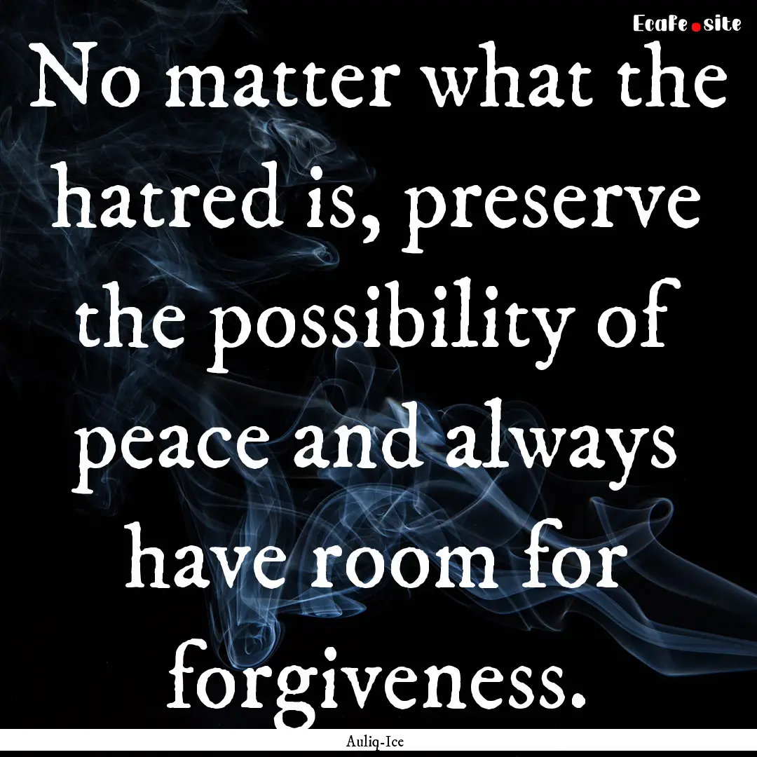 No matter what the hatred is, preserve the.... : Quote by Auliq-Ice