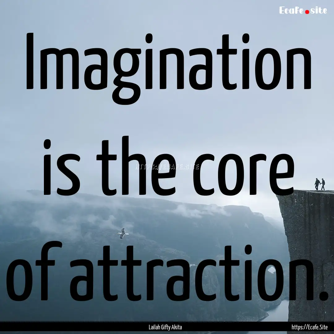 Imagination is the core of attraction. : Quote by Lailah Gifty Akita