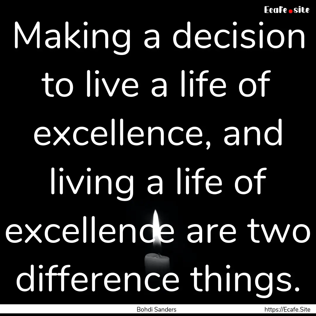 Making a decision to live a life of excellence,.... : Quote by Bohdi Sanders