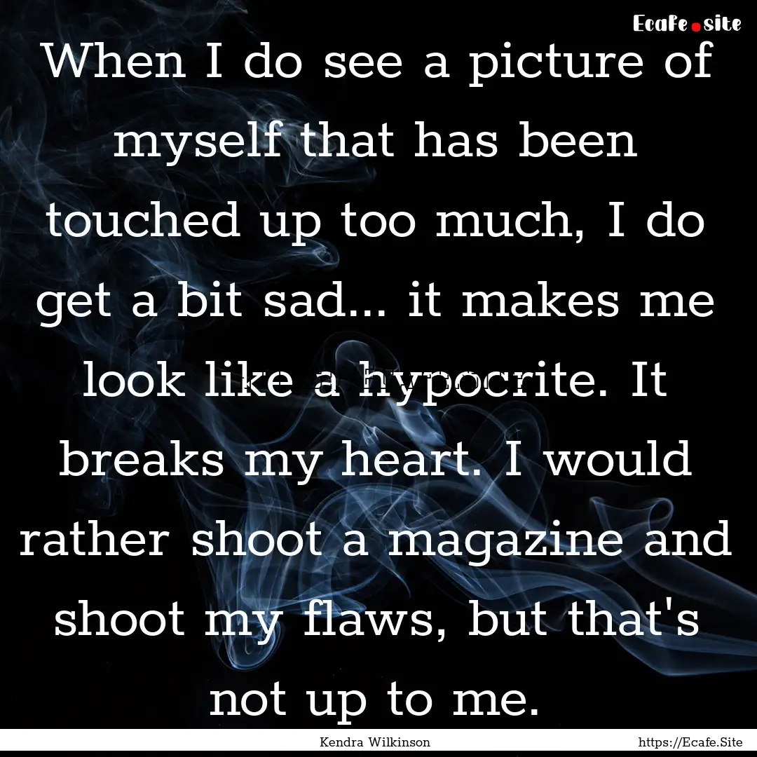 When I do see a picture of myself that has.... : Quote by Kendra Wilkinson