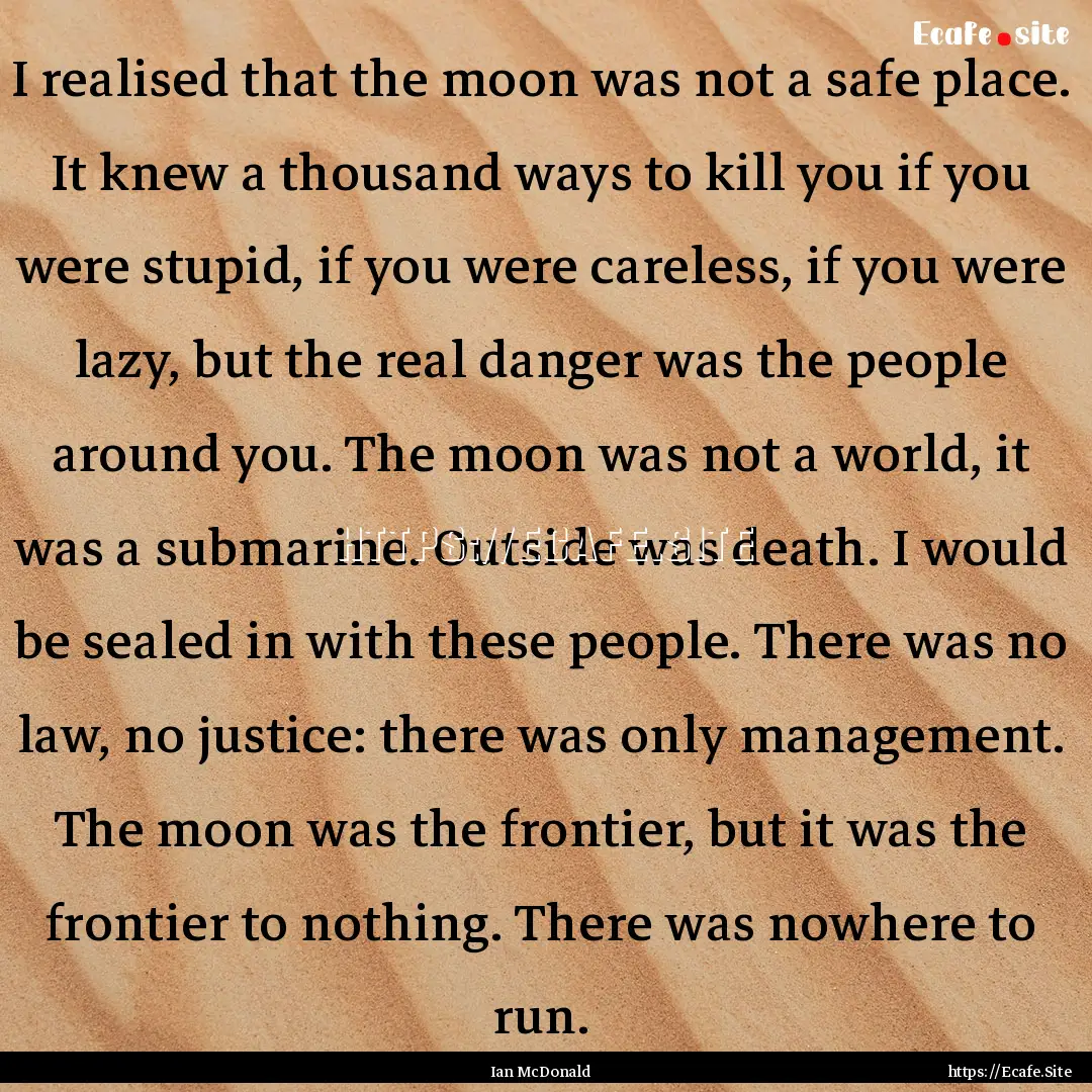 I realised that the moon was not a safe place..... : Quote by Ian McDonald