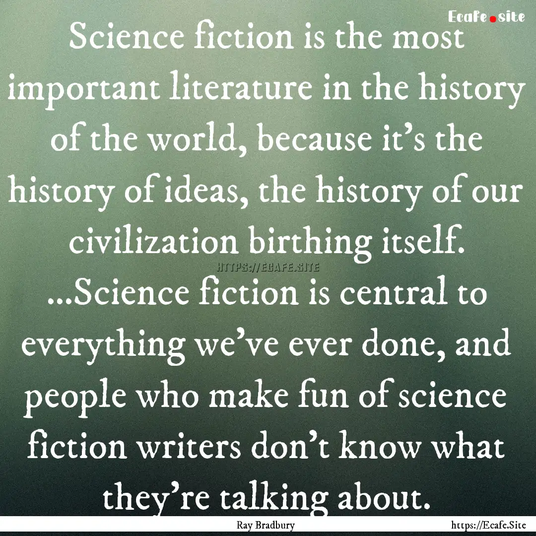 Science fiction is the most important literature.... : Quote by Ray Bradbury