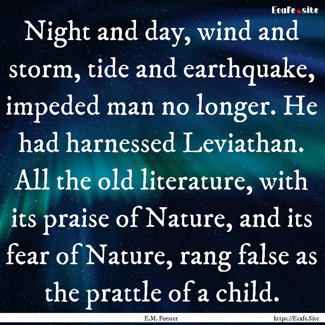 Night and day, wind and storm, tide and earthquake,.... : Quote by E.M. Forster