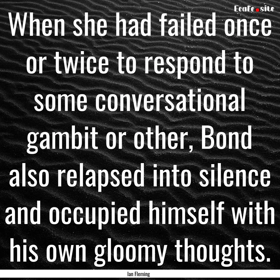 When she had failed once or twice to respond.... : Quote by Ian Fleming