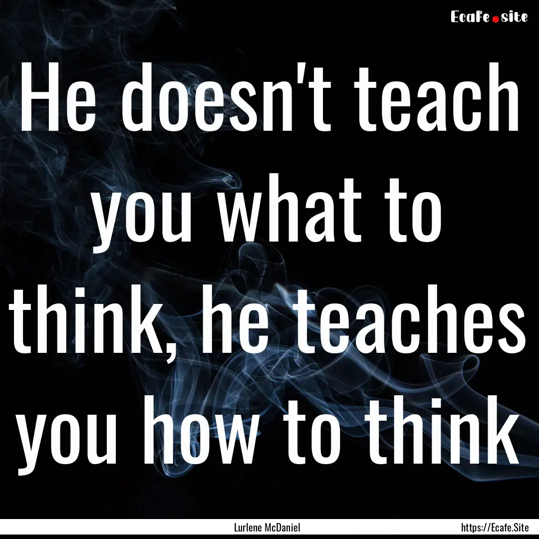 He doesn't teach you what to think, he teaches.... : Quote by Lurlene McDaniel