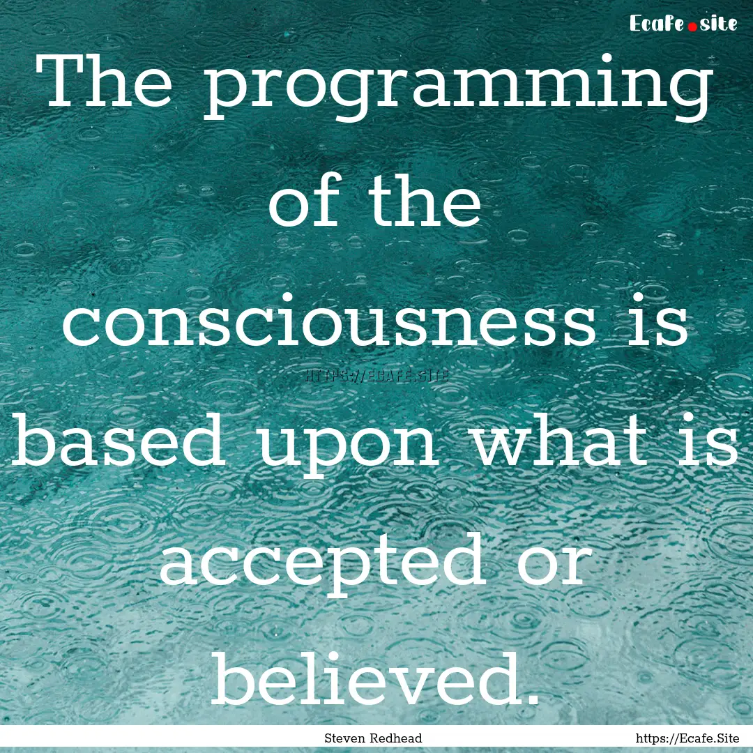 The programming of the consciousness is based.... : Quote by Steven Redhead