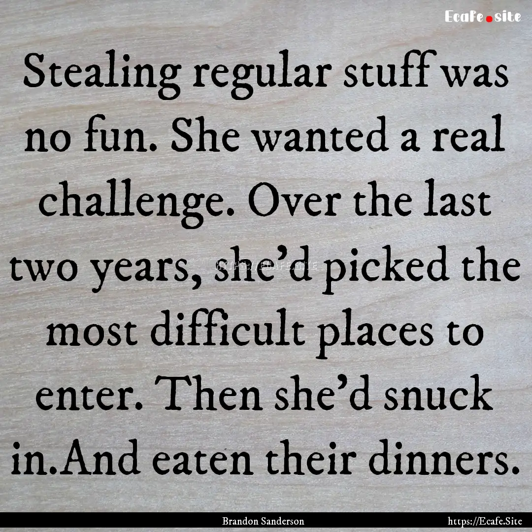 Stealing regular stuff was no fun. She wanted.... : Quote by Brandon Sanderson