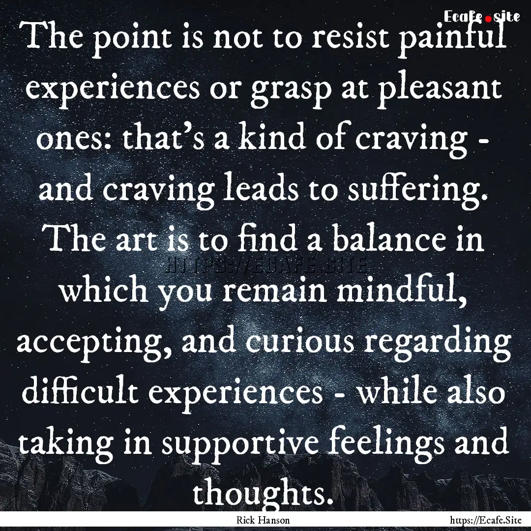 The point is not to resist painful experiences.... : Quote by Rick Hanson