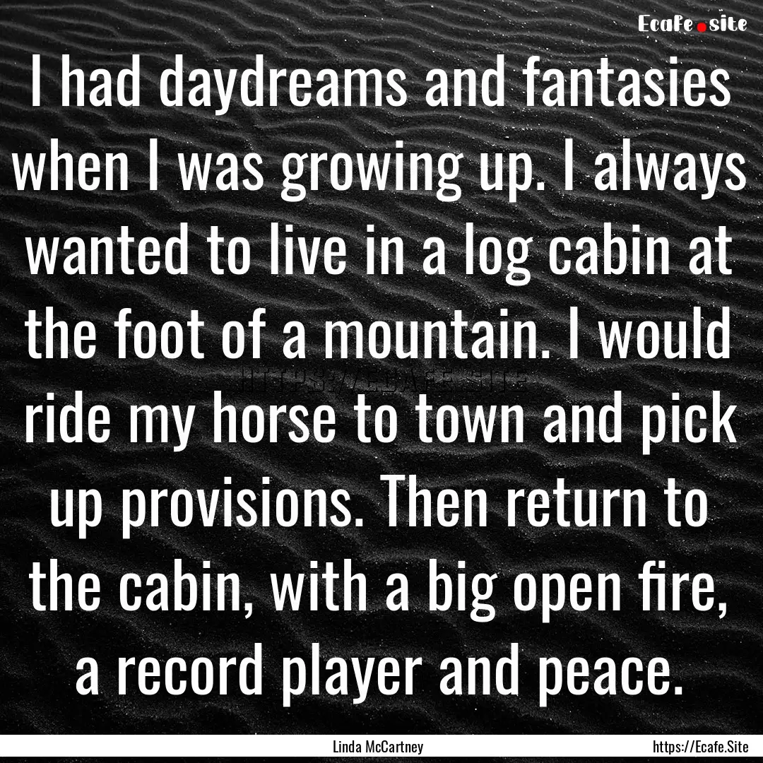 I had daydreams and fantasies when I was.... : Quote by Linda McCartney