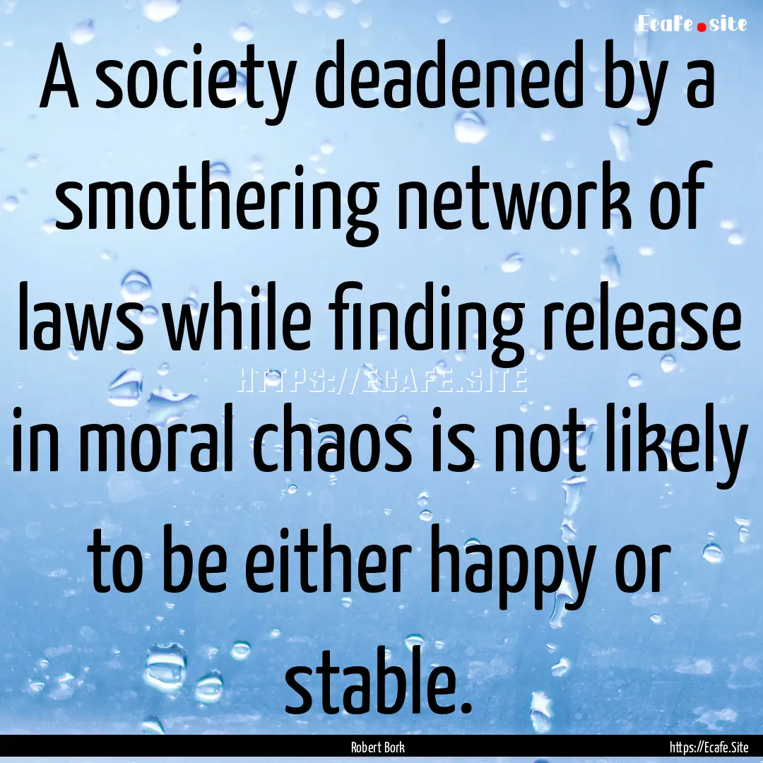 A society deadened by a smothering network.... : Quote by Robert Bork