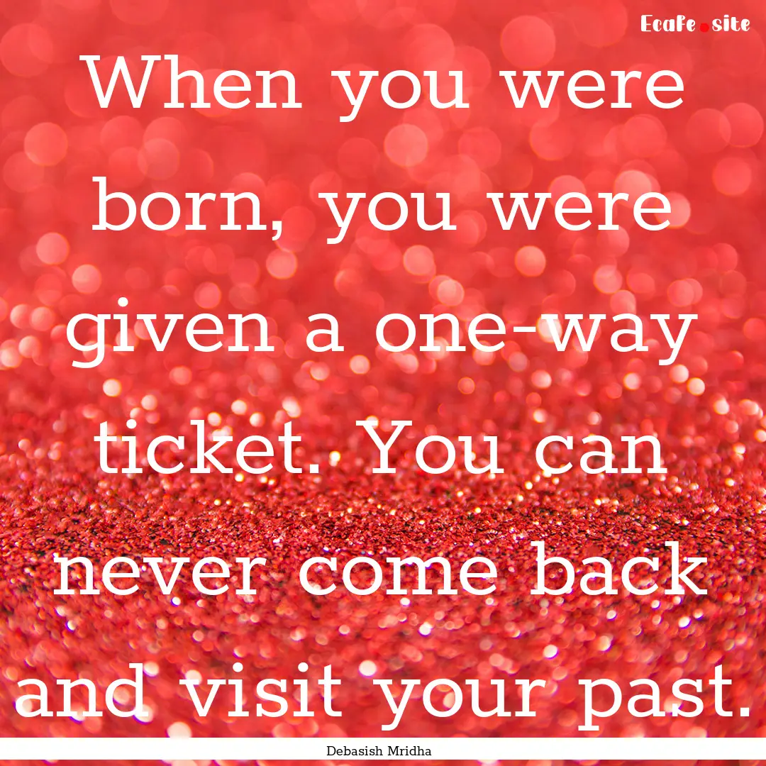 When you were born, you were given a one-way.... : Quote by Debasish Mridha