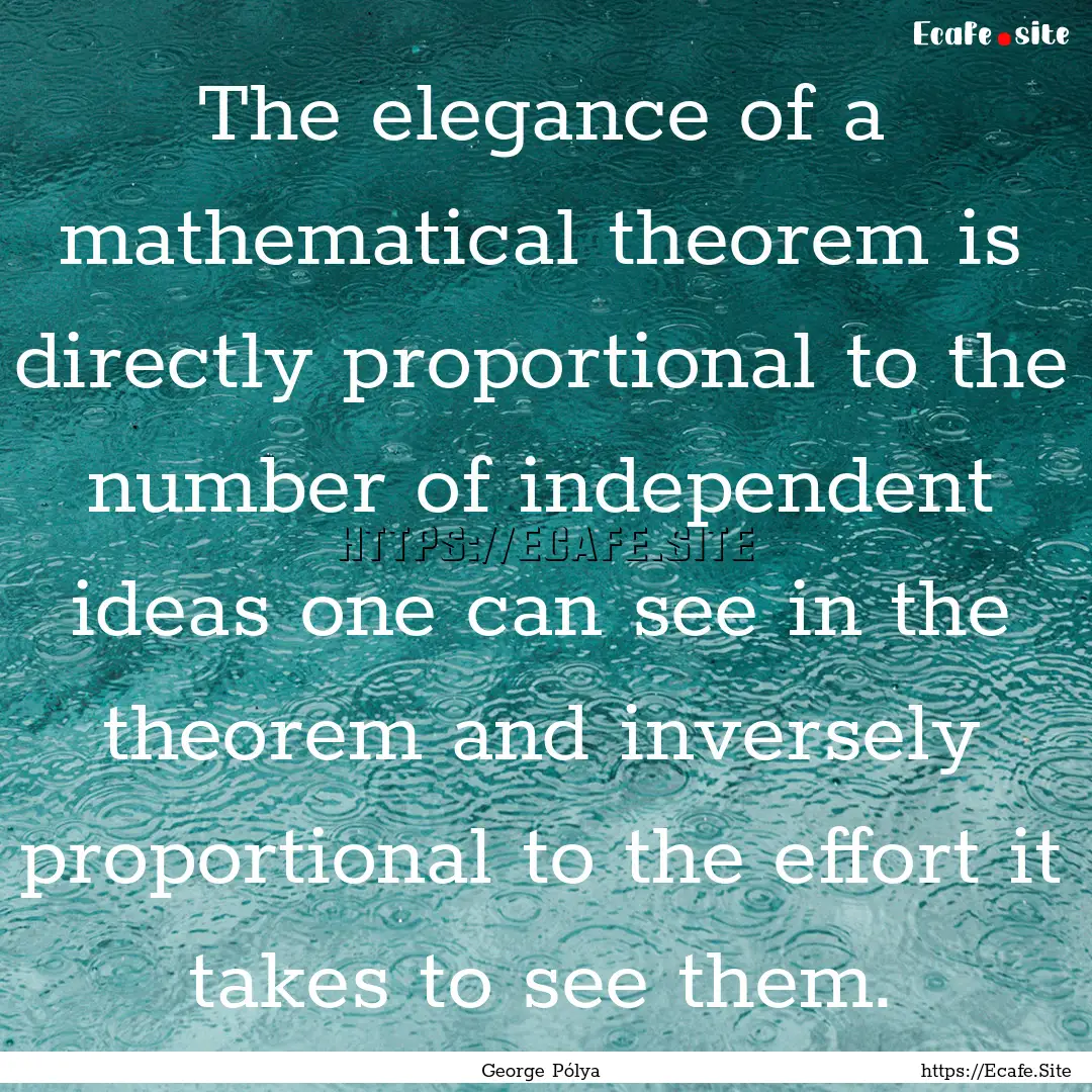 The elegance of a mathematical theorem is.... : Quote by George Pólya