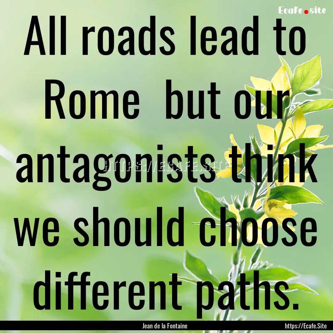 All roads lead to Rome but our antagonists.... : Quote by Jean de la Fontaine