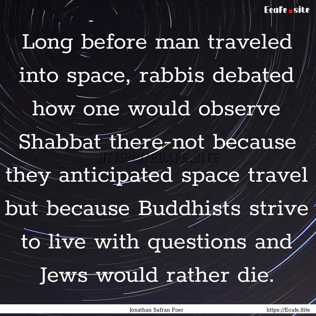 Long before man traveled into space, rabbis.... : Quote by Jonathan Safran Foer