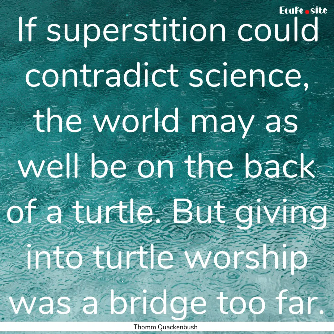 If superstition could contradict science,.... : Quote by Thomm Quackenbush